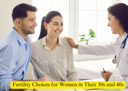 The Biological Clock: Fertility Choices for Women in Their 30s and 40s