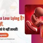 प्लासेंटा लो-लाइंग: कारण, सावधानी और डिलीवरी के विकल्प